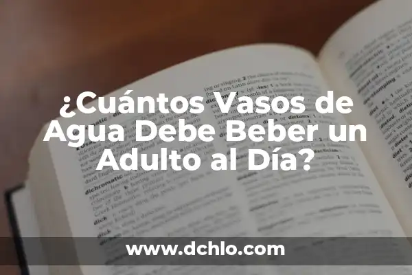 Beber agua de la presa significado 6 ¿Cuántos Vasos de Agua Debe Beber un Adulto al Día?