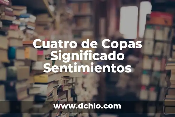 Sentimientos y Sus Múltiples Facetas 3 Cuatro de Copas Significado Sentimientos