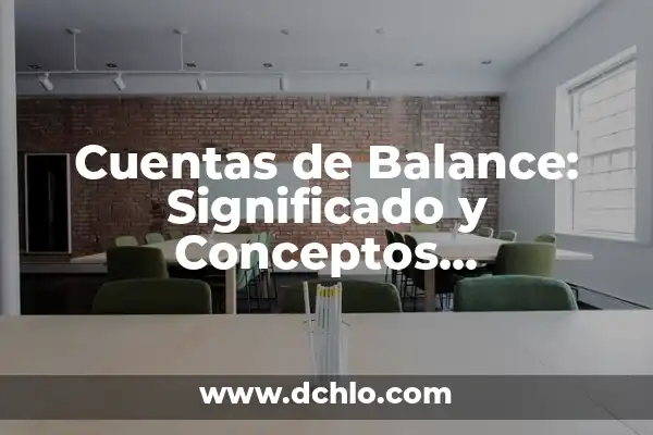 Significado de los Elementos Fundamentales del Trabajo 4 Cuentas de Balance: Significado y Conceptos Fundamentales