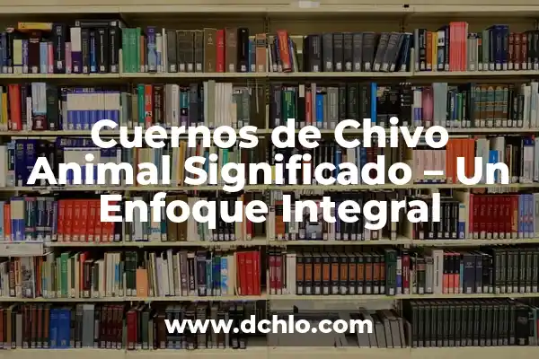 Significado de Soñar con Cabras con Cuernos 4 Cuernos de Chivo Animal Significado – Un Enfoque Integral