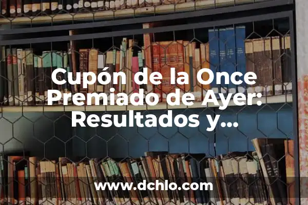 Cupones de la Once Premiado Ayer: Resultados y Ganadores del Sorteo 7 Cupón de la Once Premiado de Ayer: Resultados y Ganadores