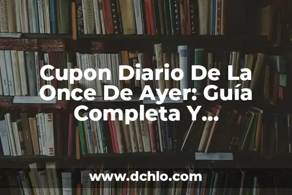Último Sorteo Cupón Diario de la Once: Guía Completa 7 Cupon Diario De La Once De Ayer: Guía Completa Y Actualizada