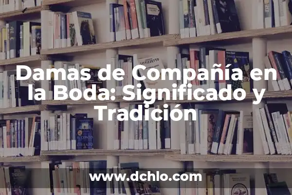 Cómo hacer cajitas para invitación de boda 6 Damas de Compañía en la Boda: Significado y Tradición