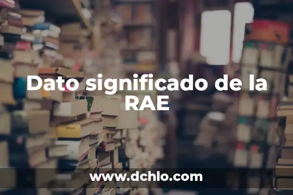 Idiota significado de la RAE 6 Dato significado de la RAE