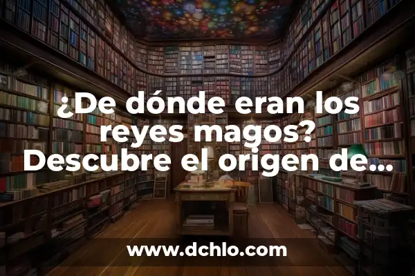 El Significado de los Nombres: Un Enfoque en Edmar 5 ¿De dónde eran los reyes magos? Descubre el origen de estos personajes bíblicos