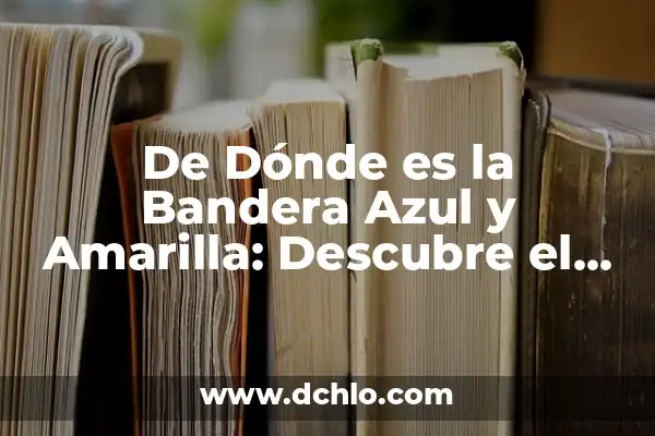 La Bandera Blanca Azul y Amarilla Vertical: Simbolismo y Significado 3 De Dónde es la Bandera Azul y Amarilla: Descubre el País Detrás del Iconico Diseño