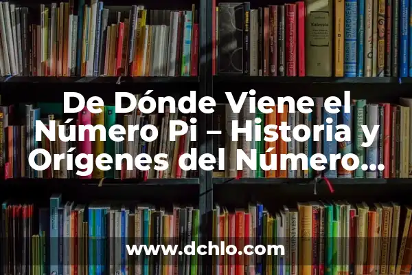 Descubriendo el número importante dentro de 10504 5 De Dónde Viene el Número Pi – Historia y Orígenes del Número Más Famoso de la Matemática