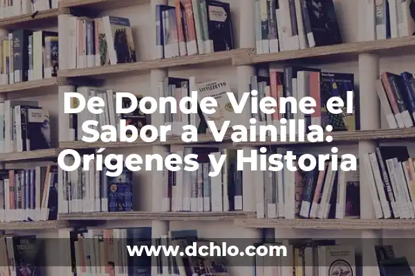 El Significado Profundo de Mujer 8 De Donde Viene el Sabor a Vainilla: Orígenes y Historia