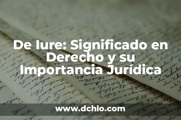 Significado de Supralegal: Un Concepto Fundamental en el Derecho 8 De Iure: Significado en Derecho y su Importancia Jurídica