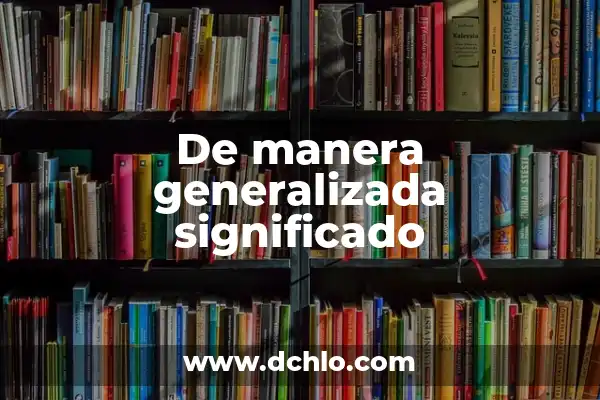 Cómo usar Google Maps para ir de un sitio a otro de manera efectiva 5 De manera generalizada significado