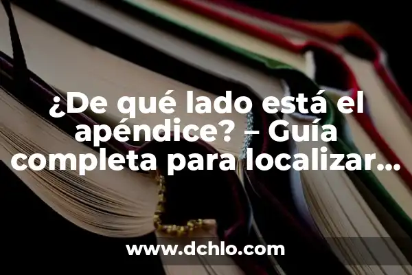 ¿De qué lado está la apéndice? (Guía completa para ubicar el apéndice) 7 ¿De qué lado está el apéndice? – Guía completa para localizar el apéndice