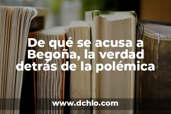 Significado de Verdad Sin Par 5 De qué se acusa a Begoña, la verdad detrás de la polémica