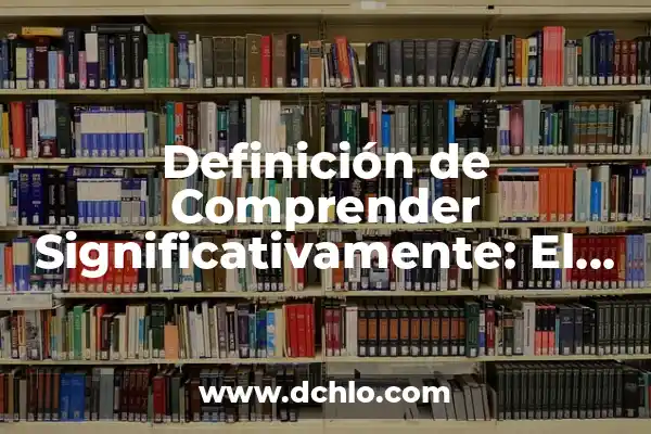 El Significado del Número 222 en el Sendero de Luz 5 Definición de Comprender Significativamente: El Camino Hacia el Conocimiento Profundo