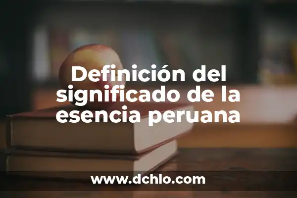 Significado de Songo: Un Viaje al Corazón de la Cultura Peruana 6 Definición del significado de la esencia peruana