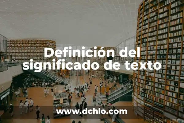Cómo Hacer un Resumen de un Texto: Guía Práctica y Detallada 5 Definición del significado de texto