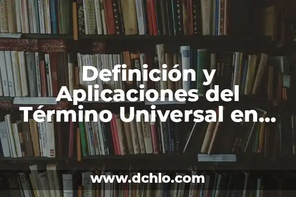 Significado de los Elementos de la Química 8 Definición y Aplicaciones del Término Universal en Química
