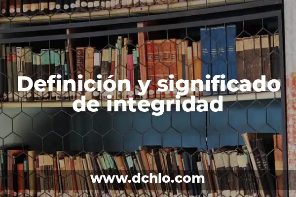 Integridad de los Datos: significado y relevancia en la era digital 6 Definición y significado de integridad