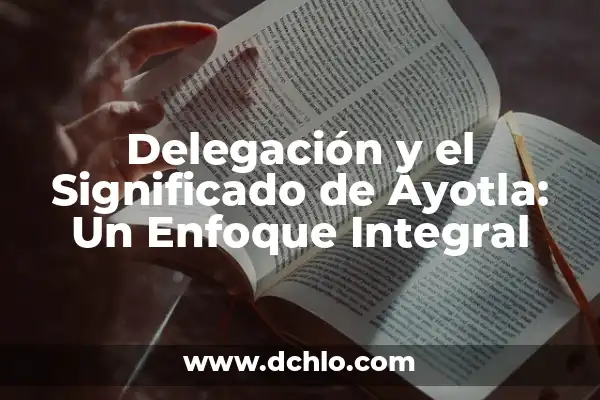 Identificación de la Biodiversidad: Un Enfoque Integral 8 Delegación y el Significado de Ayotla: Un Enfoque Integral