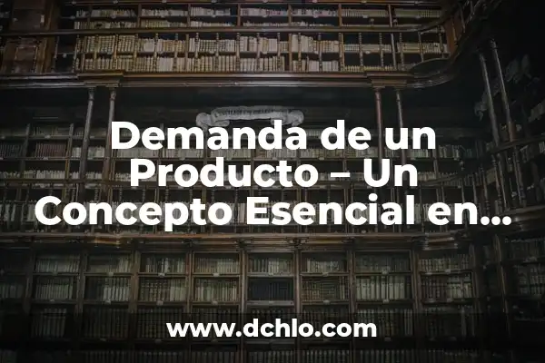 1 significado etimológico de economía 7 Demanda de un Producto – Un Concepto Esencial en Economía