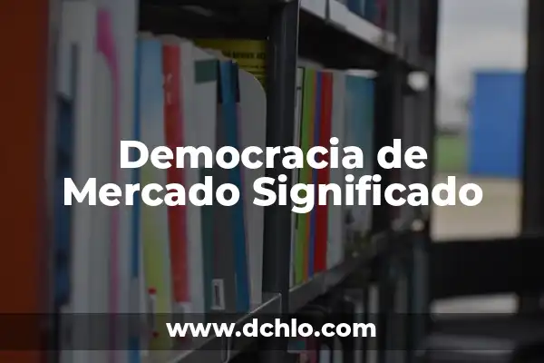 Mercado de Valores: El Corazón de la Economía 6 Democracia de Mercado Significado