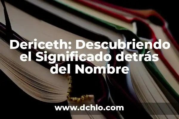 Huawei: El Significado Detrás de Cada Letra de su Nombre 8 Dericeth: Descubriendo el Significado detrás del Nombre