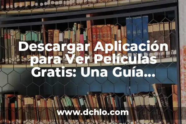 Cómo Descargar Video de YouTube Gratis: Guía Completa 8 Descargar Aplicación para Ver Películas Gratis: Una Guía Completa