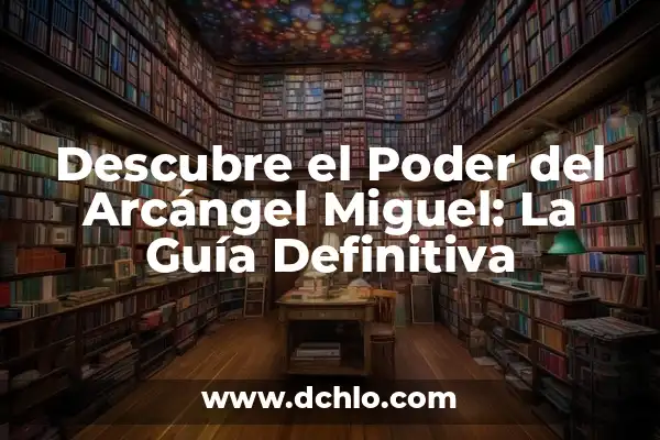 El Significado del Nombre de Miguel 5 Descubre el Poder del Arcángel Miguel: La Guía Definitiva