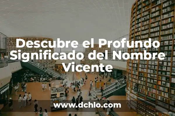 El Significado de un Nombre con Profundo Valor Cultural 5 Descubre el Profundo Significado del Nombre Vicente