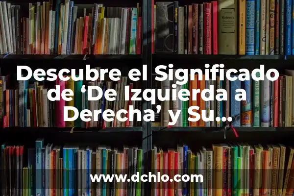 Significado de Socialismo en la Política 4 Descubre el Significado de ‘De Izquierda a Derecha’ y Su Importancia en Diferentes Contextos