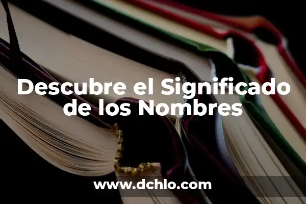 Descubre el Significado de los Nombres y Mucho Más 6 Descubre el Significado de los Nombres