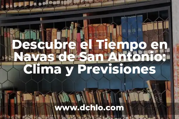 Tiempo para este fin de semana en Barcelona - Pronóstico del clima y actividades 4 Descubre el Tiempo en Navas de San Antonio: Clima y Previsiones