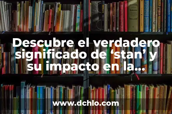 El significado de las tribus urbanas en la cultura moderna 3 Descubre el verdadero significado de ‘stan’ y su impacto en la cultura moderna