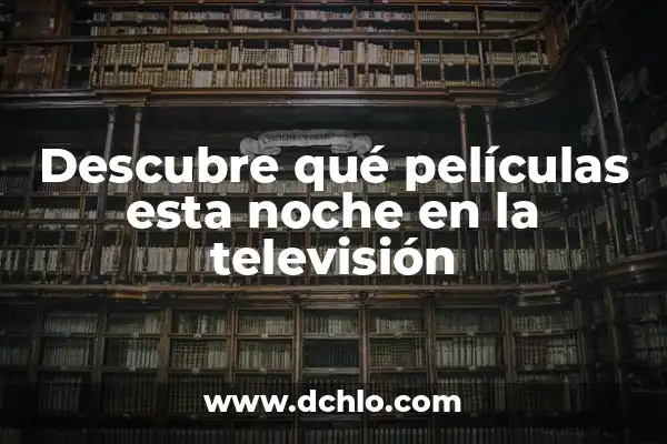 Películas para esta noche en TV: Guía Completa para Disfrutar de una Noche de Cine en Casa 7 Descubre qué películas esta noche en la televisión