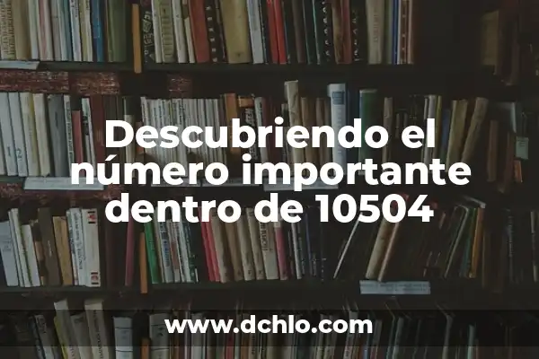 ¿Para qué sirve el número pi? - Descubre los usos y aplicaciones del número pi 7 Descubriendo el número importante dentro de 10504