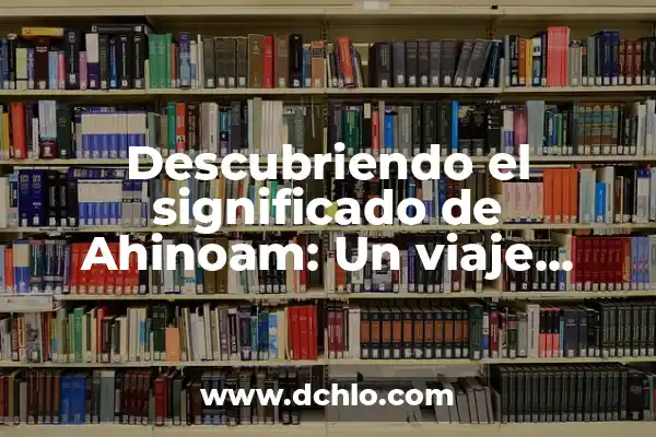 Idioma de Tokio y significado: Un viaje cultural 5 Descubriendo el significado de Ahinoam: Un viaje bíblico y cultural