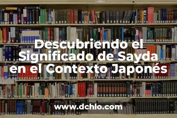Significado de los Elementos en su Contexto 5 Descubriendo el Significado de Sayda en el Contexto Japonés