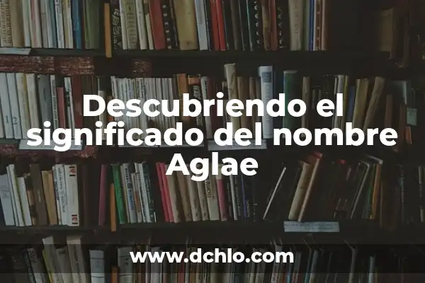 Descubriendo el Significado del Nombre Elyan 3 Descubriendo el significado del nombre Aglae