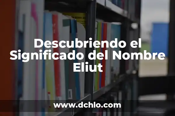 Descubriendo el Significado del Nombre Elyan 8 Descubriendo el Significado del Nombre Eliut