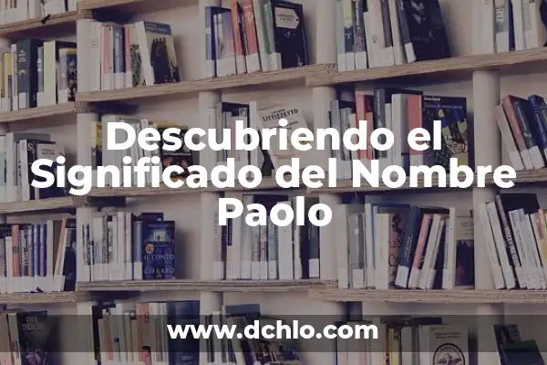 Descubriendo el Significado del Nombre de Arcelia 3 Descubriendo el Significado del Nombre Paolo