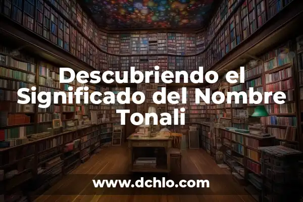 Descubriendo el Significado del Nombre Elyan 5 Descubriendo el Significado del Nombre Tonali