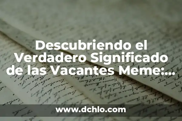 El verdadero significado de las vacantes: más allá del meme 7 Descubriendo el Verdadero Significado de las Vacantes Meme: Un Análisis Profundo