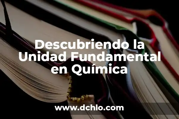 ¿Qué es la Partícula de Dios? La Búsqueda de la Unidad Fundamental 4 Descubriendo la Unidad Fundamental en Química