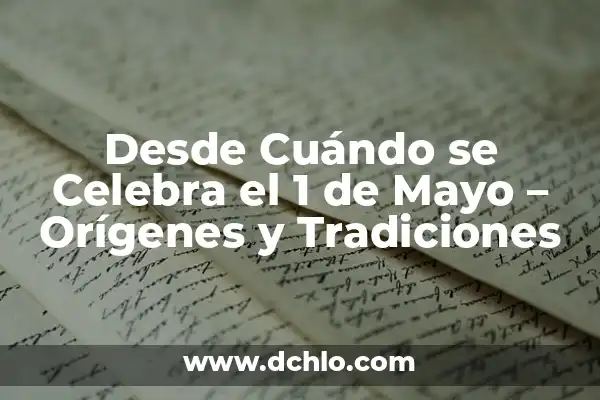 5 de Mayo que se Celebra en México: Significado, Tradiciones y Más 5 Desde Cuándo se Celebra el 1 de Mayo – Orígenes y Tradiciones