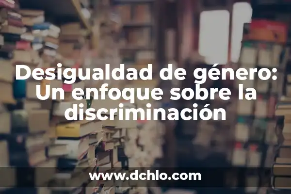 Importes de las Ventas: Un Enfoque Integral 6 Desigualdad de género: Un enfoque sobre la discriminación