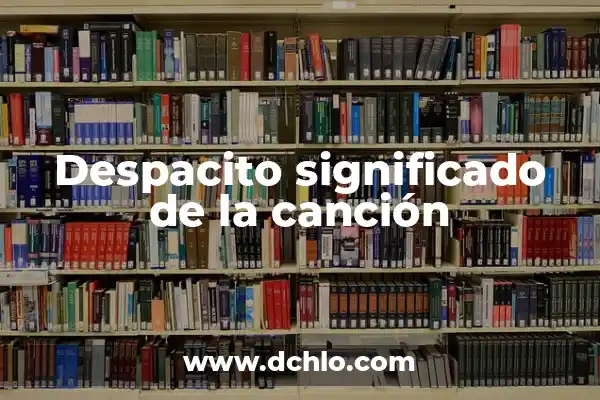 Significado de la Canción del 21 de Septiembre 6 Despacito significado de la canción
