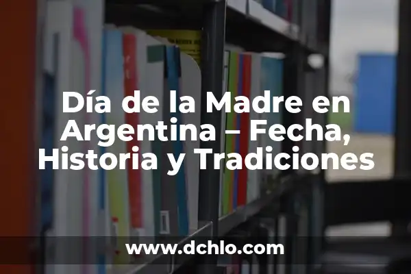 ¿Cuándo se celebra el Día de la Madre en diferentes países? 3 Día de la Madre en Argentina – Fecha, Historia y Tradiciones