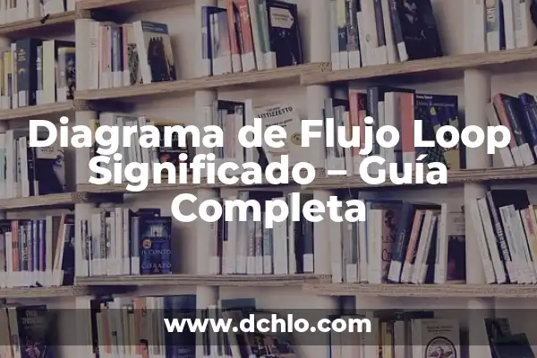Significado de los Elementos en un Diagrama de Flujo 7 Diagrama de Flujo Loop Significado – Guía Completa