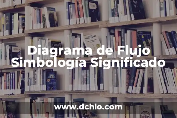 Significado de los Elementos en un Diagrama de Flujo 8 Diagrama de Flujo Simbología Significado