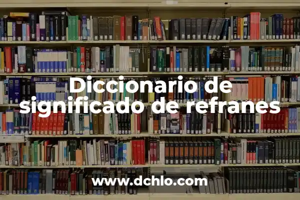 Ejemplos y significado de refranes 8 Diccionario de significado de refranes