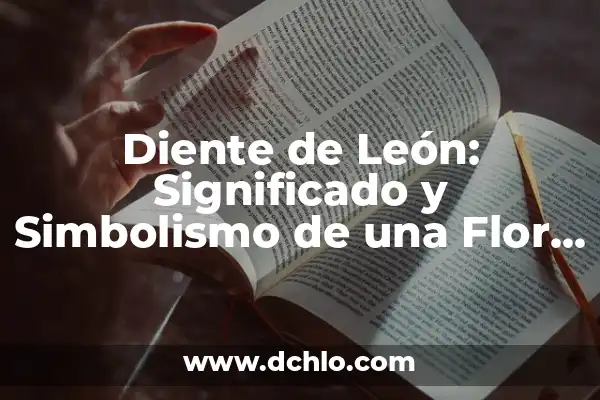 Significado Tatuje de León con Reloj 6 Diente de León: Significado y Simbolismo de una Flor Emblemática